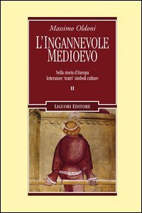 L'ingannevole Medioevo. Nella storia d'Europa letterature &laquo;teatri&raquo; simboli culture