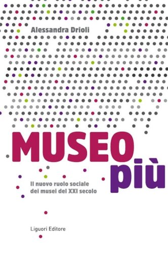 Museo pi&ugrave;. Il nuovo ruolo sociale dei musei del XXI secolo