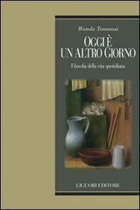 Oggi &egrave; un altro giorno. Filosofia della vita quotidiana