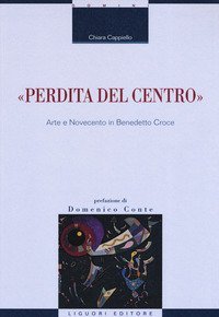 &laquo;Perdita del centro&raquo;. Arte e Novecento in Benedetto Croce