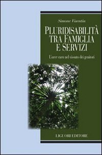 Pluridisabilit&agrave; tra famiglia e servizi. L'&laquo;aver cura&raquo; nel vissuto dei genitori