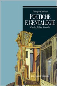 Poetiche e genealogie. Claudel, Val&eacute;ry, Nietzsche