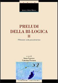 Preludi della bi-logica. Vol. 2: Riflessioni sulla psicodinamica. - Riflessioni sulla psicodinamica