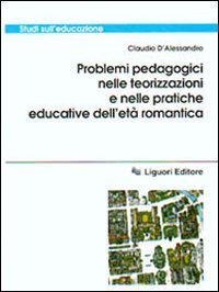Problemi pedagogici nelle teorizzazioni e nelle pratiche educative dell'et&agrave; romantica