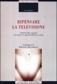 Ripensare la televisione. Pratiche dello sguardo tra sistemi di rappresentazione e verit&agrave;