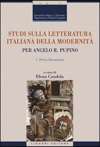 Studi sulla letteratura italiana della modernit&agrave;. Per Angelo R. Pupino. Primo Novecento&shy;Dal secondo Novecento ai giorni nostri