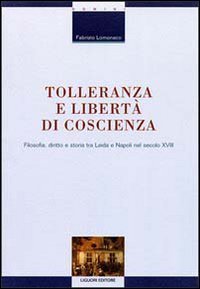 Tolleranza e libert&agrave; di coscienza. Filosofia, diritto e storia tra Leida e Napoli nel secolo XVIII