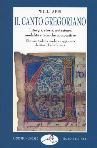 Il canto gregoriano. Liturgia, storia, notazione, modalit&agrave; e tecniche compositive