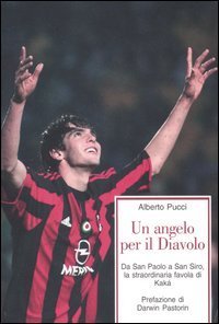 Un angelo per il Diavolo - Da San Paolo a San Siro, la straordinaria favola di Kak&agrave;