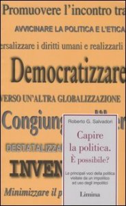 Capire la politica - &Egrave; possibile? Le principali voci della politica visitate da un impolitico ad uso degli impolitici