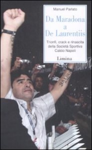 Da Maradona a De Laurentiis - Trionfi, crack e rinascita della Societ&agrave; Sportiva Calcio Napoli