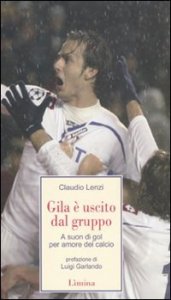 Gila &egrave; uscito dal gruppo - A suon di gol, per amore del calcio