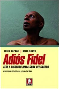 Adi&oacute;s Fidel - Fede e dissenso nella Cuba dei Castro