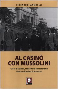 Al casin&ograve; con Mussolini. Gioco d'azzardo, massoneria ed esoterismo intorno all'ombra di Matteotti