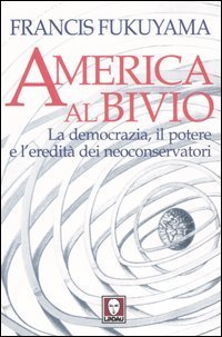 America al bivio. La democrazia, il potere e l'eredit&agrave; dei neoconservatori