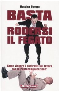 Basta rodersi il fegato. Come vincere i contrasti sul lavoro con la Pentacomunicazione&reg;