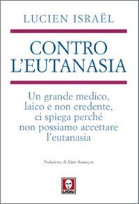 Contro l'eutanasia. Un grande medico, laico e non credente, ci spiega perch&eacute; non possiamo accettare l'eutanasia