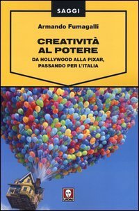 Creativit&agrave; al potere - Da Hollywood alla Pixar, passando per l'Italia