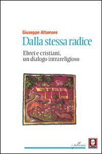 Dalla stessa radice. Ebrei e cristiani, un dialogo intrareligioso