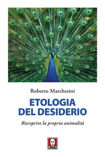 Etologia del desiderio. Riscoprire la propria animalit&agrave;