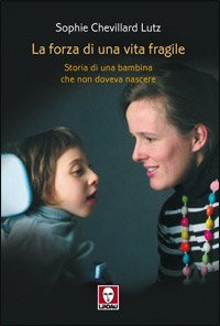 La forza di una vita fragile - Storia di una bambina che non doveva nascere