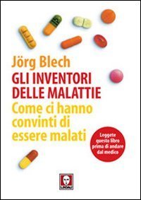 Gli inventori delle malattie - Come ci hanno convinti di essere malati