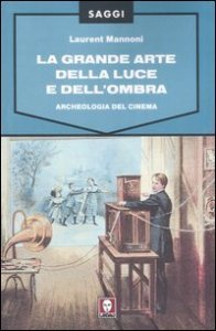 La grande arte della luce e dell'ombra - Archeologia del cinema