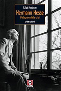 Herman Hesse - Pellegrino della crisi. Una biografia