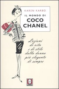 Il mondo di Coco Chanel. Lezioni di vita e di stile dalla donna pi&ugrave; elegante di sempre