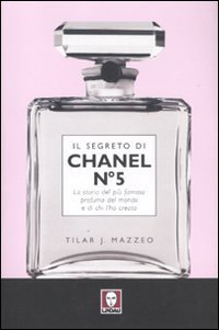 Il segreto di Chanel n&deg; 5. La storia del pi&ugrave; famoso profumo del mondo e di chi l'ha creato