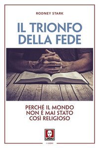 Il trionfo della fede. Perch&eacute; il mondo non &egrave; mai stato cos&igrave; religioso