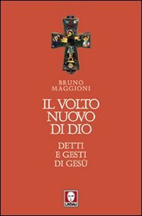 Il volto nuovo di Dio. Detti e gesti di Ges&ugrave;
