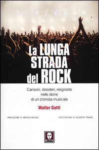 La lunga strada del rock. Canzoni, desideri, religiosit&agrave; nelle storie di un cronista musicale