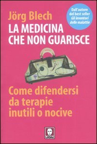 La medicina che non guarisce - Come difendersi da terapie inutili o nocive