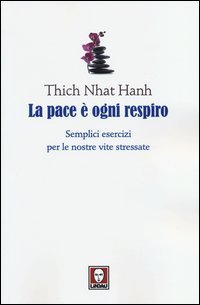 La pace &egrave; ogni respiro. Semplici esercizi per le nostre vite stressate