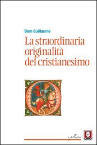 La straordinaria originalit&agrave; del cristianesimo