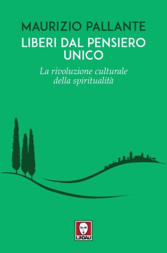 Liberi dal pensiero unico. La rivoluzione culturale della spiritualit&agrave;