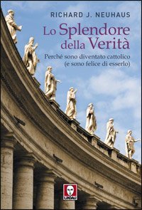 Lo splendore della verit&agrave; - Perch&eacute; sono diventato cattolico (e sono felice di esserlo)