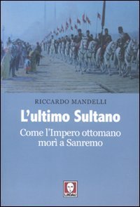 L'ultimo sultano. Come l'impero ottomano mor&igrave; a Sanremo