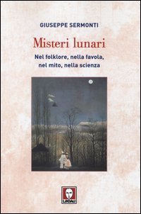 Misteri lunari. Nel folklore, nella favola, nel mito, nella scienza