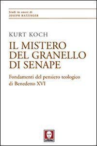 Il mistero del granello di senape - Fondamenti del pensiero teologico in Benedetto XVI