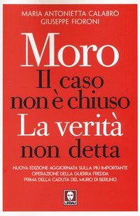 Moro. Il caso non &egrave; chiuso. La verit&agrave; non detta