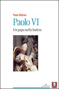 Paolo VI. Un papa nella bufera
