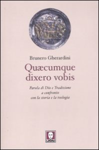 Quaecumque dixero vobis - Parola di Dio e Tradizione a confronto con la storia e la teologia