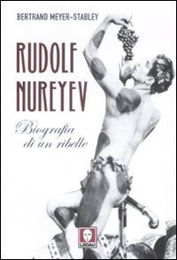 Rudolf Nureyev. Biografia di un ribelle