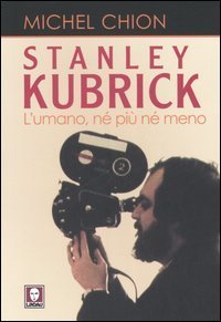 Stanley Kubrick - L'umano, n&eacute; pi&ugrave; n&eacute; meno