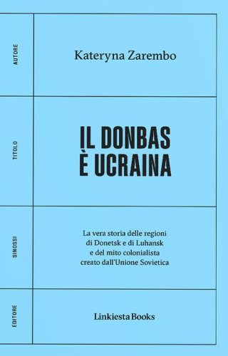 Il Donbas &egrave; Ucraina. La vera storia delle regioni di Donetsk e Luhansk e del mito colonialista creato dall'Unione Sovietica