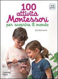 100 attivit&agrave; Montessori per scoprire il mondo. 3-6 anni