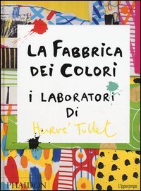 La fabbrica dei colori. I laboratori di Herv&egrave; Tullet