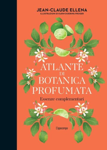 Atlante di botanica profumata. Essenze complementari